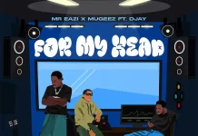 Mr Eazi ft. Mugeez & D Jay – For My Head