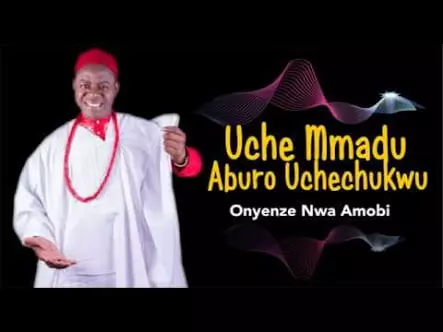Chief Onyenze Nwa Amobi - Uche Mmadu Aburo Uche Chukwu